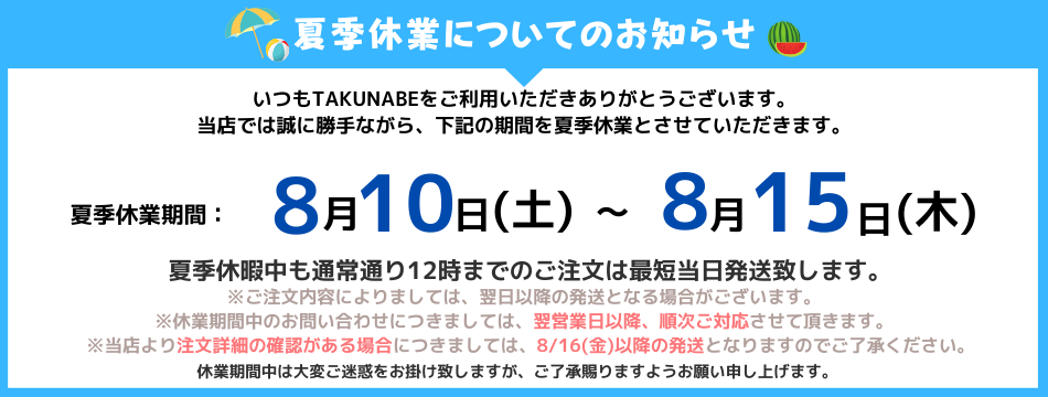 夏季休業についてのお知らせ – TAKUNABE公式オンラインストア